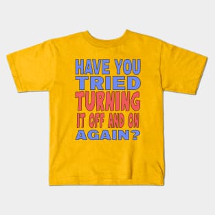 Have You Tried Turning it Off And On Again? Kids T-Shirt